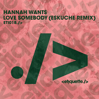Hannah Wants - Love Somebody (Eskuche Remix)