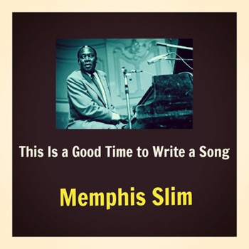 Memphis Slim - This Is a Good Time to Write a Song