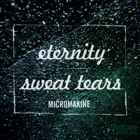 Micromakine - Eternity / Sweat & Tears