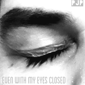 PJP - Even with My Eyes Closed