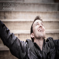 Aaron Matthew - Abounding