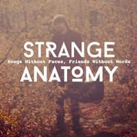 STRANGE ANATOMY - Songs Without Faces, Friends Without Words (Explicit)