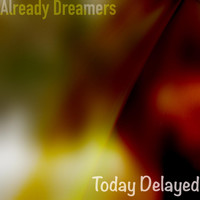 Already Dreamers - Today Delayed