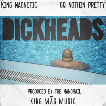 King Magnetic & GQ Nothin Pretty - Dickheads (Explicit)