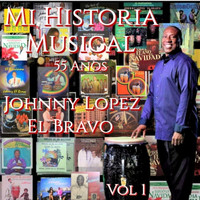 Johnny Lopez el Bravo - Mi Historia Musical 55 Años, Vol. 1