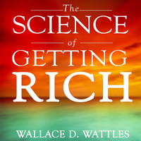 Wallace D. Wattles - The Science of Getting Rich