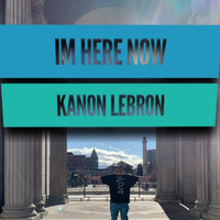 Kanon Lebron - I'm Here Now (Explicit)