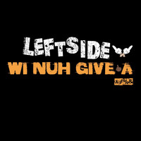 Leftside - Wi Nuh Give A (Explicit)