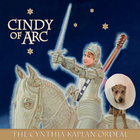 The Cynthia Kaplan Ordeal - Cindy of Arc (Explicit)