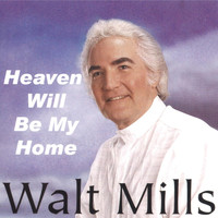 Walt Mills - Heaven Will Be My Home