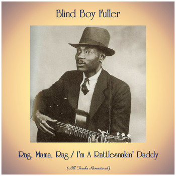 Blind Boy Fuller - Rag, Mama, Rag / I'm A Rattlesnakin' Daddy (All Tracks Remastered)