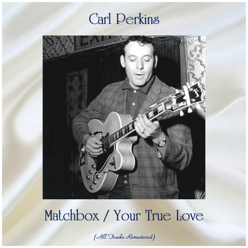 Carl Perkins - Matchbox / Your True Love (All Tracks Remastered)
