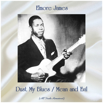Elmore James - Dust My Blues / Mean and Evil (All Tracks Remastered)