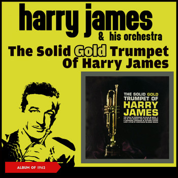 Harry James & His Orchestra - The Solid Gold Trumpet of Harry James (Album of 1962)