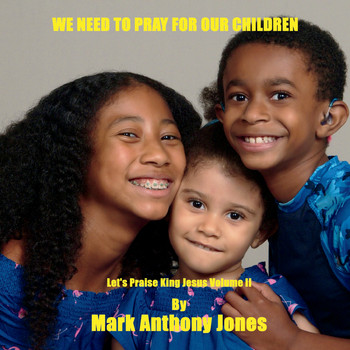 Mark Anthony Jones - We Need to Pray for Our Children
