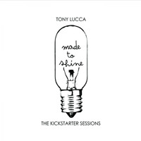 Tony Lucca - Made To Shine: The Kickstarter Sessions