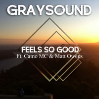 Graysound - Feels So Good (feat. Camo MC & Matt Owens)