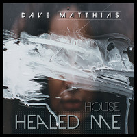 Dave Matthias - House Healed Me