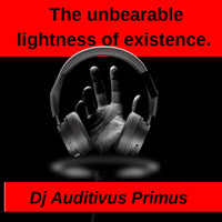 Dj Auditivus Primus / - The Unbearable Lightness of Existence