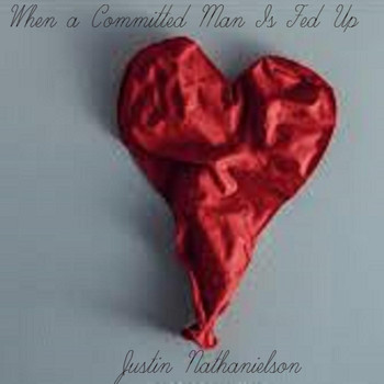 Justin Nathanielson - When a Committed Man Is Fed Up