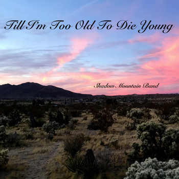 Shadow Mountain Band - Till I'm Too Old to Die Young