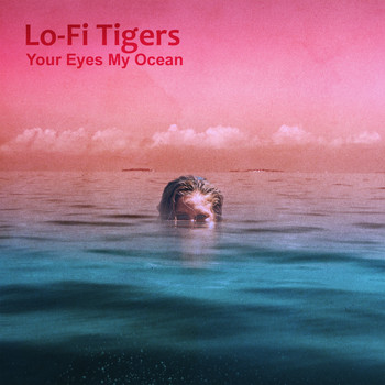 Lo-Fi Tigers - Your Eyes My Ocean