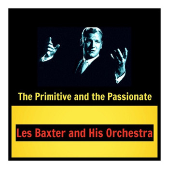 Les Baxter And His Orchestra - The Primitive and the Passionate