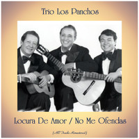 Trio Los Panchos - Locura De Amor / No Me Ofendas (All Tracks Remastered)