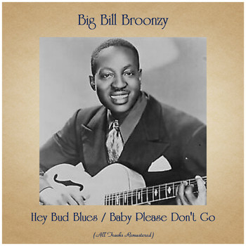 Big Bill Broonzy - Hey Bud Blues / Baby Please Don't Go (All Tracks Remastered)