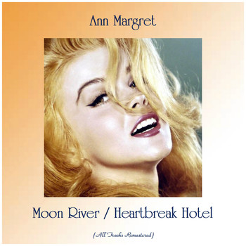 Ann Margret - Moon River / Heartbreak Hotel (All Tracks Remastered)