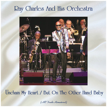 Ray Charles And His Orchestra - Unchain My Heart / But On The Other Hand Baby (Remastered 2020)