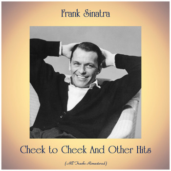 Frank Sinatra - Cheek to Cheek And Other Hits (All Tracks Remastered)
