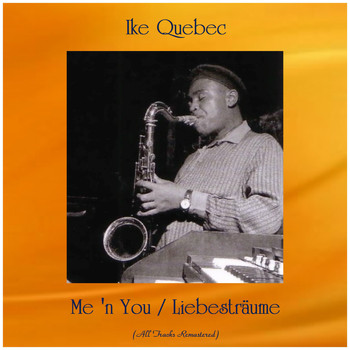 Ike Quebec - Me 'n You / Liebesträume (All Tracks Remastered)