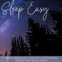 Easy Sleep Music & Sleep Music Dreams - Sleep Easy: Relaxing Sleep Music to Help With Lucid Dreaming - Peaceful Calming Instrumentals
