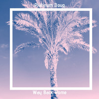 Platinum Doug - Way Back Home