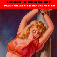 Dizzy Gillespie & His Orchestra - Cubana Bop (Cubana Be Cubana Bop)