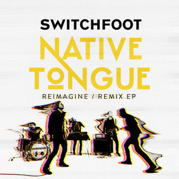 Switchfoot - NATIVE TONGUE (REIMAGINE / REMIX)
