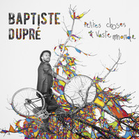 Baptiste Dupré - Petites choses et vaste monde