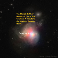 Catherine Stay - The Planets & Their Hymns - A Tale of the Creation: A Tribute to the Music of Gustave Holst