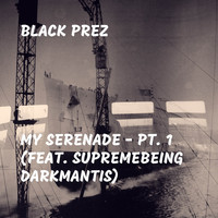 Black Prez - My Serenade - Pt. 1 (feat. Supremebeing Darkmantis)