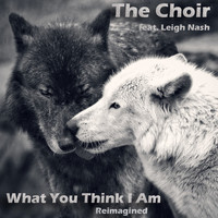 The Choir (feat. Leigh Nash) - What You Think I Am (Reimagined)