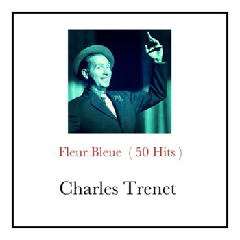 Charles Trenet - Fleur Bleue (50 Hits)