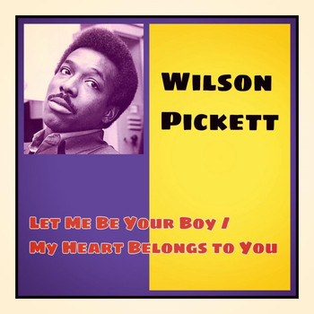 Wilson Pickett - Let Me Be Your Boy / My Heart Belongs to You