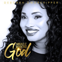 Deborah Dworshipper - Mircle Working God