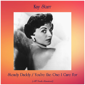Kay Starr - Steady Daddy / You're the One I Care For (All Tracks Remastered)