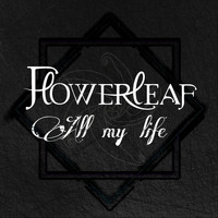 Flowerleaf - All My Life