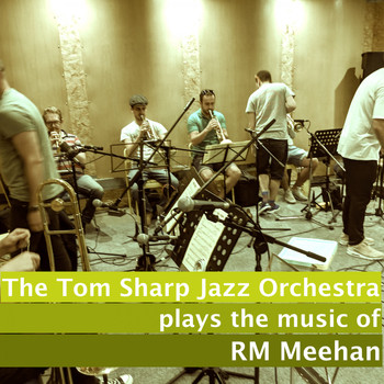 RM Meehan, The Tom Sharp Jazz Orchestra / - The Tom Sharp Jazz Orchestra Plays The Music of R.M Meehan