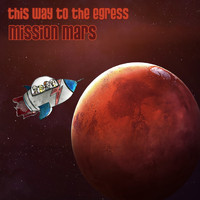 This Way To The Egress - Mission Mars