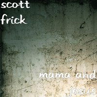 Scott Frick - Mama and Jesus