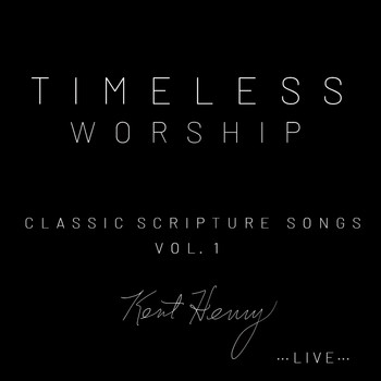 Kent Henry - Timeless Worship Classic Scripture Songs, Vol. 1 (Live)